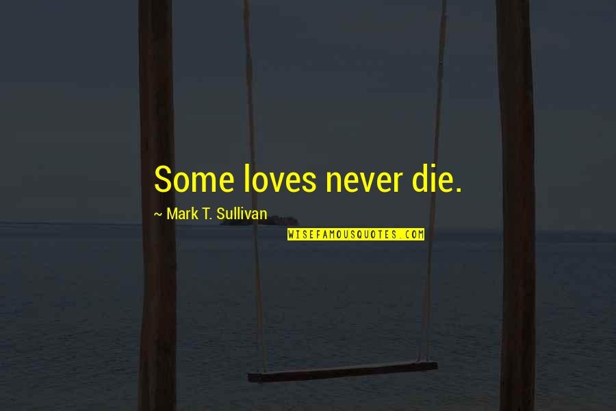 Biyolojik Etkenlere Quotes By Mark T. Sullivan: Some loves never die.