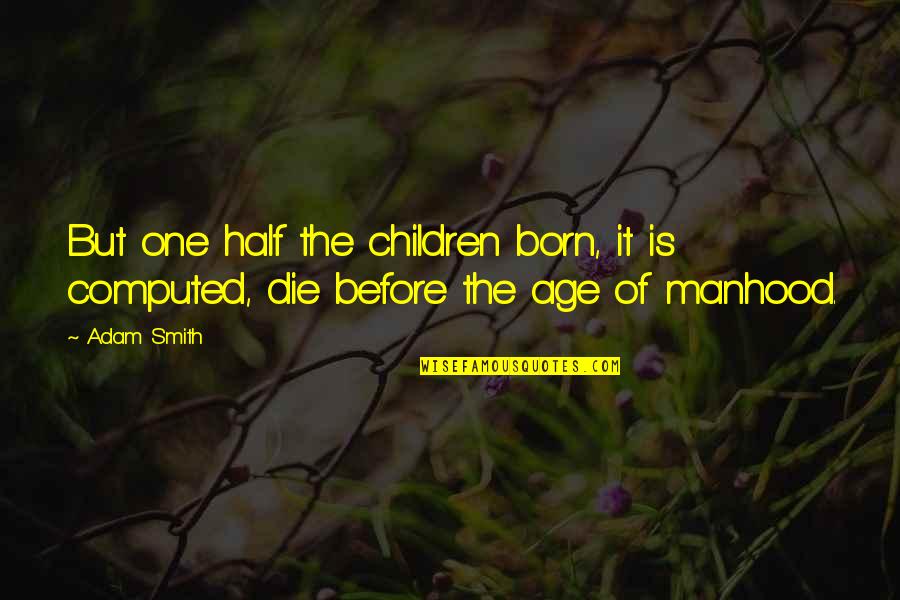 Biyolojik Ne Quotes By Adam Smith: But one half the children born, it is