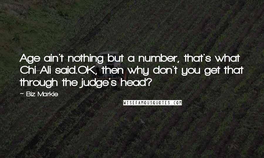 Biz Markie quotes: Age ain't nothing but a number, that's what Chi-Ali said.OK, then why don't you get that through the judge's head?