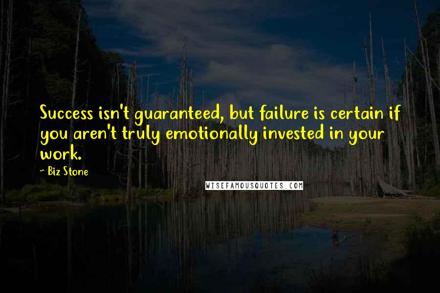 Biz Stone quotes: Success isn't guaranteed, but failure is certain if you aren't truly emotionally invested in your work.