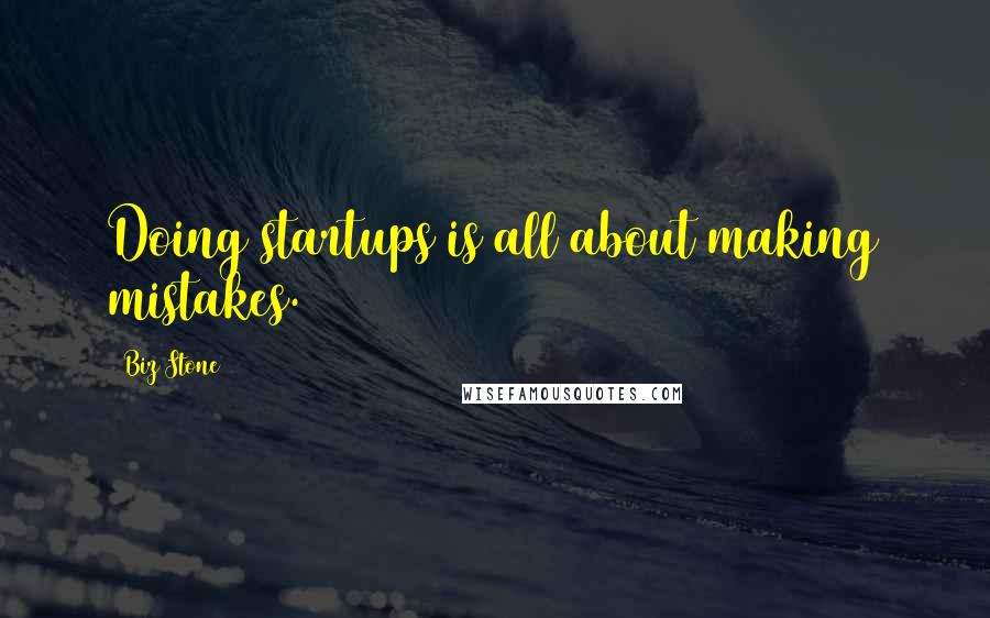 Biz Stone quotes: Doing startups is all about making mistakes.