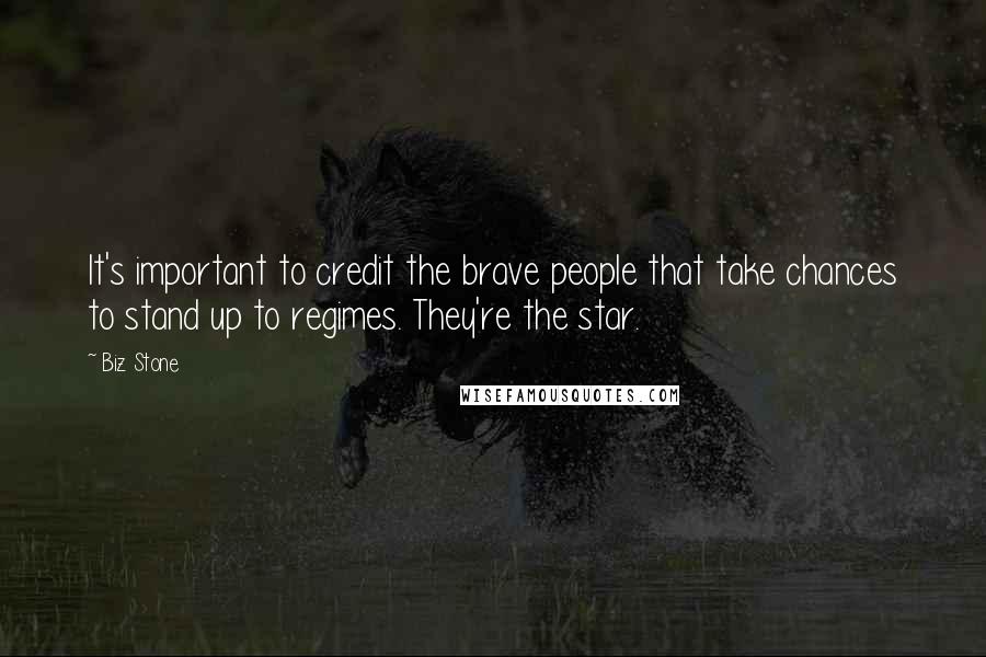 Biz Stone quotes: It's important to credit the brave people that take chances to stand up to regimes. They're the star. Biz Stone quotes: It's important to credit the brave people that take chances to stand up to regimes. They're the star.