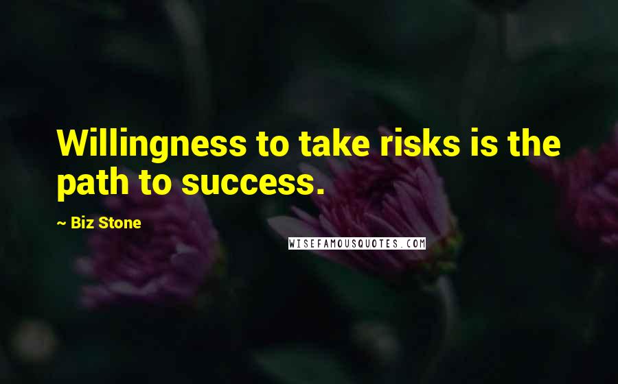 Biz Stone quotes: Willingness to take risks is the path to success.