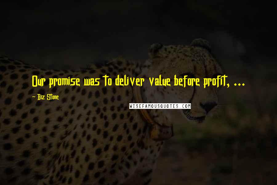 Biz Stone quotes: Our promise was to deliver value before profit, ...