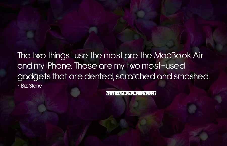 Biz Stone quotes: The two things I use the most are the MacBook Air and my iPhone. Those are my two most-used gadgets that are dented, scratched and smashed. Biz Stone quotes: The two things I use the most are the MacBook Air and my iPhone. Those are my two most-used gadgets that are dented, scratched and smashed.