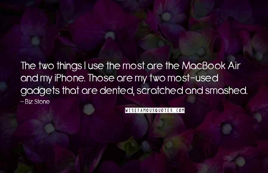 Biz Stone quotes: The two things I use the most are the MacBook Air and my iPhone. Those are my two most-used gadgets that are dented, scratched and smashed.