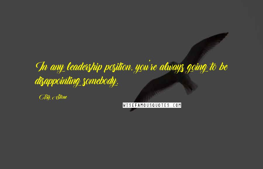 Biz Stone quotes: In any leadership position, you're always going to be disappointing somebody.