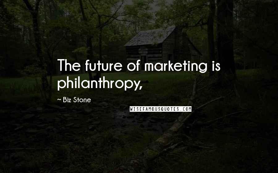 Biz Stone quotes: The future of marketing is philanthropy,