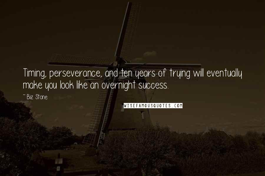 Biz Stone quotes: Timing, perseverance, and ten years of trying will eventually make you look like an overnight success.
