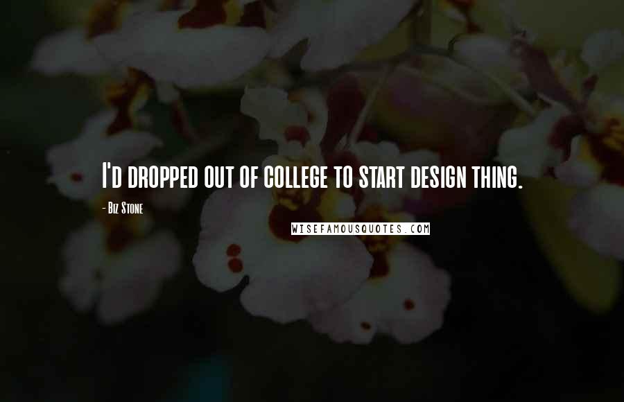 Biz Stone quotes: I'd dropped out of college to start design thing.