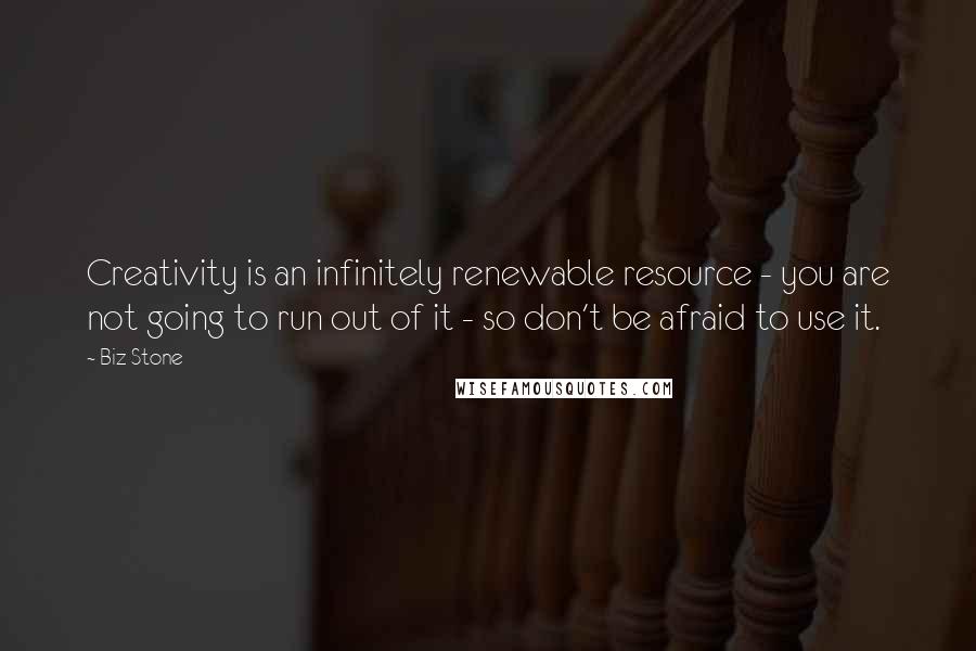 Biz Stone quotes: Creativity is an infinitely renewable resource - you are not going to run out of it - so don't be afraid to use it. Biz Stone quotes: Creativity is an infinitely renewable resource - you are not going to run out of it - so don't be afraid to use it.