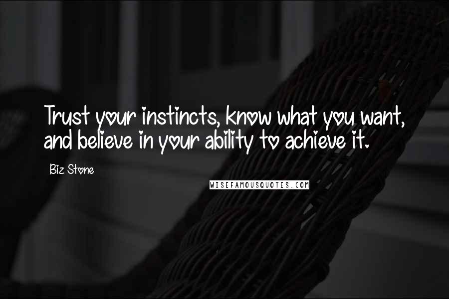 Biz Stone quotes: Trust your instincts, know what you want, and believe in your ability to achieve it.