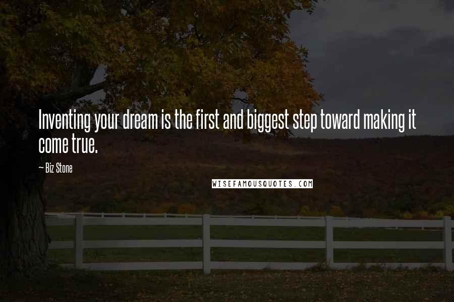 Biz Stone quotes: Inventing your dream is the first and biggest step toward making it come true.