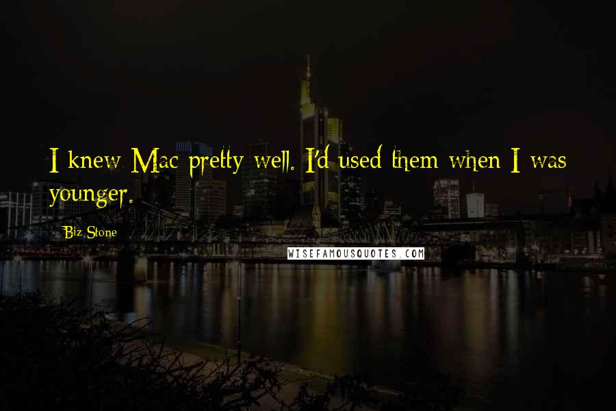 Biz Stone quotes: I knew Mac pretty well. I'd used them when I was younger.