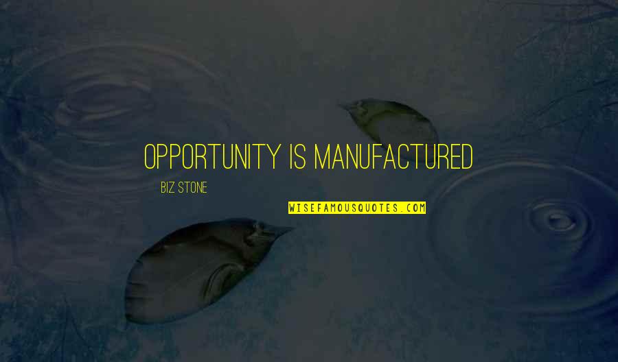 Biz Stone Quotes By Biz Stone: Opportunity is manufactured