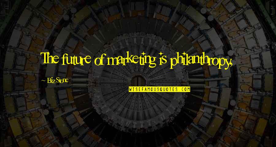 Biz Stone Quotes By Biz Stone: The future of marketing is philanthropy,