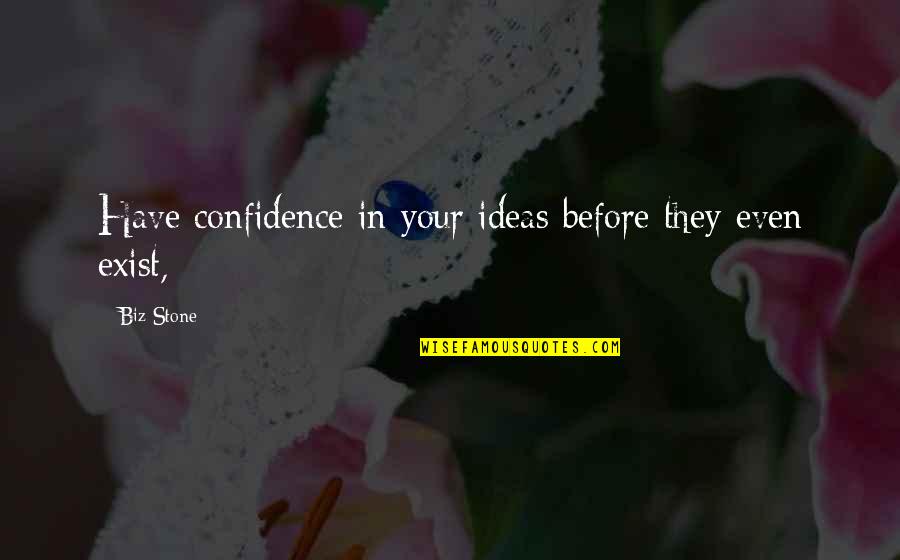 Biz Stone Quotes By Biz Stone: Have confidence in your ideas before they even
