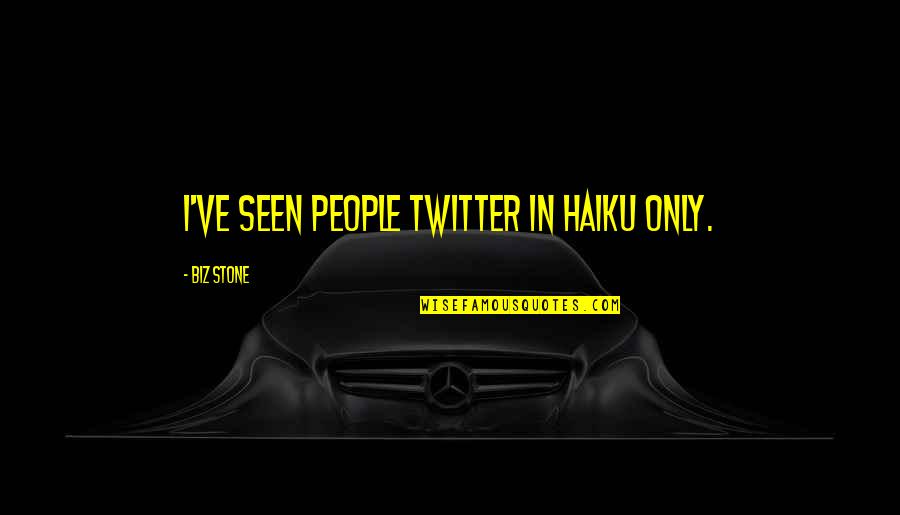 Biz Stone Quotes By Biz Stone: I've seen people twitter in haiku only.