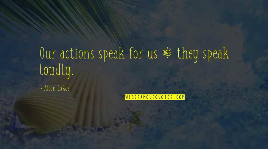 Bizare Bazaar Quotes By Allan Lokos: Our actions speak for us & they speak Bizare Bazaar Quotes By Allan Lokos: Our actions speak for us & they speak