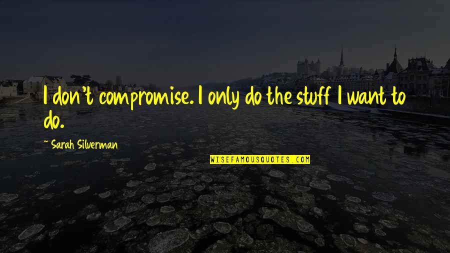 Bizare Bazaar Quotes By Sarah Silverman: I don't compromise. I only do the stuff Bizare Bazaar Quotes By Sarah Silverman: I don't compromise. I only do the stuff