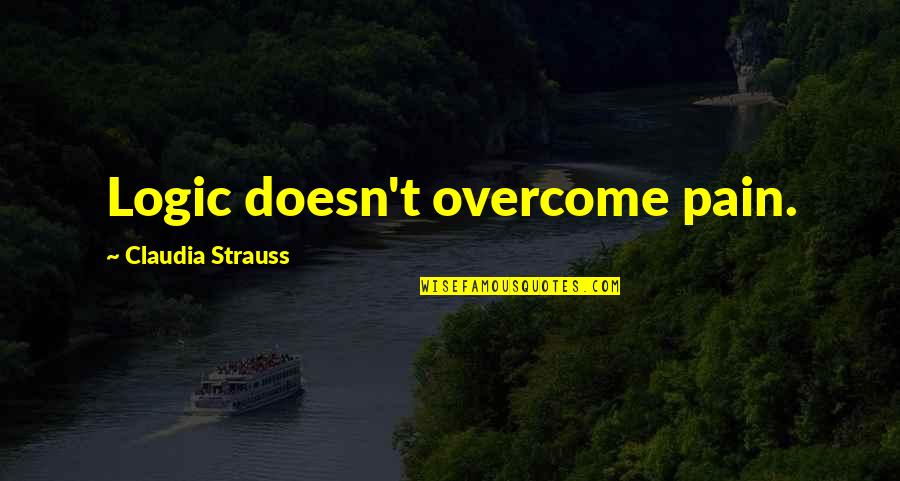 Bizarre Love Triangle Quotes By Claudia Strauss: Logic doesn't overcome pain.