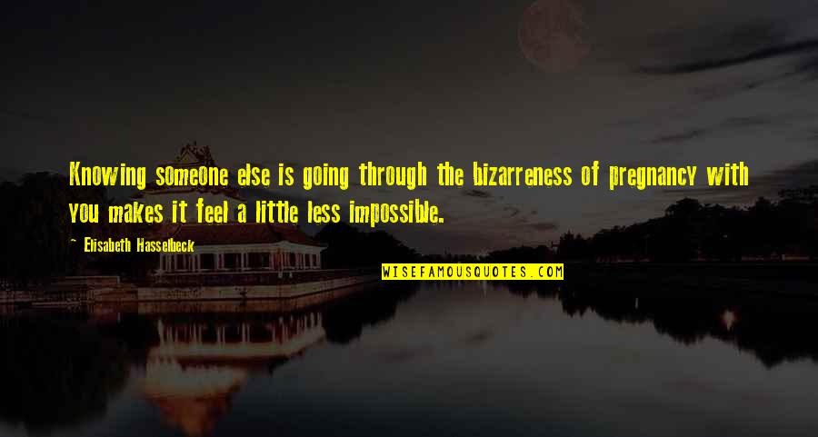 Bizarreness Quotes By Elisabeth Hasselbeck: Knowing someone else is going through the bizarreness