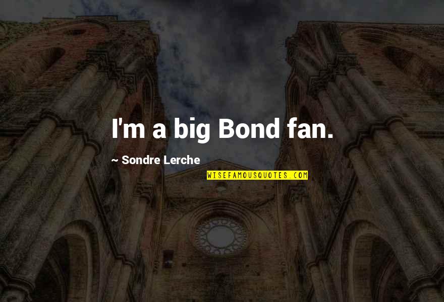 Bizarrities Quotes By Sondre Lerche: I'm a big Bond fan.