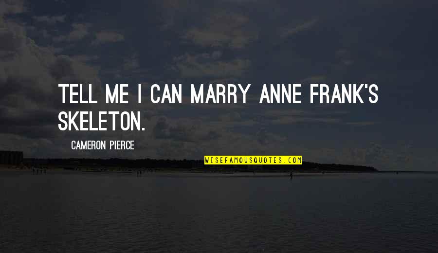 Bizarro's Quotes By Cameron Pierce: Tell me I can marry Anne Frank's skeleton.