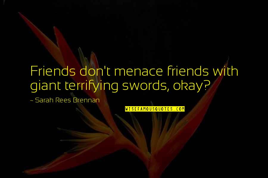 Bizcochos Quotes By Sarah Rees Brennan: Friends don't menace friends with giant terrifying swords,