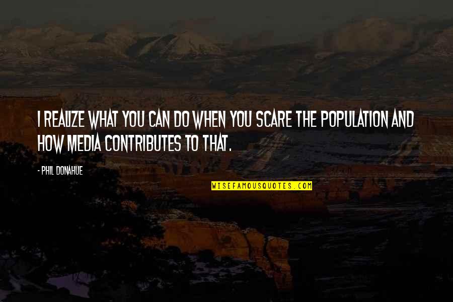 Bizdev Quotes By Phil Donahue: I realize what you can do when you Bizdev Quotes By Phil Donahue: I realize what you can do when you