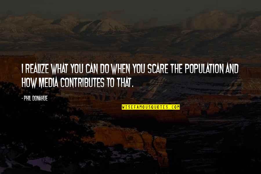 Bizdev Quotes By Phil Donahue: I realize what you can do when you