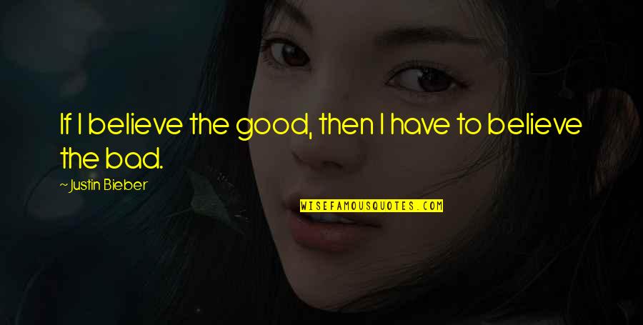 Bizen Okayama Quotes By Justin Bieber: If I believe the good, then I have