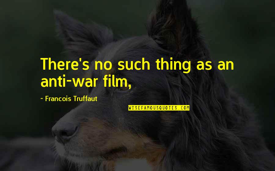 Bizet Farandole Quotes By Francois Truffaut: There's no such thing as an anti-war film,