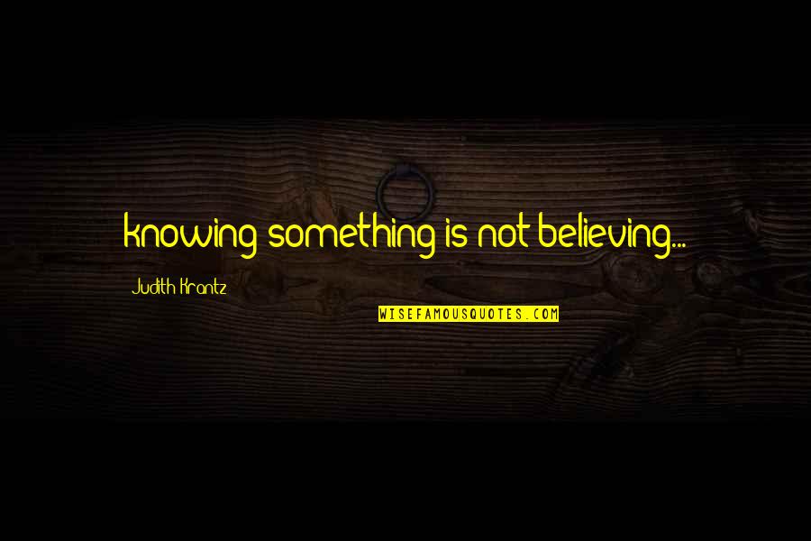 Bizet Pearl Quotes By Judith Krantz: knowing something is not believing...