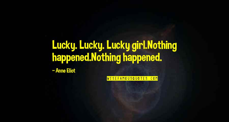 Biziki Quotes By Anne Eliot: Lucky. Lucky. Lucky girl.Nothing happened.Nothing happened.