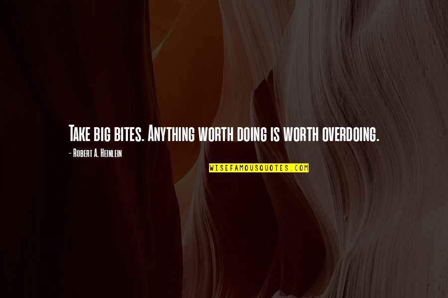 Biziki Quotes By Robert A. Heinlein: Take big bites. Anything worth doing is worth