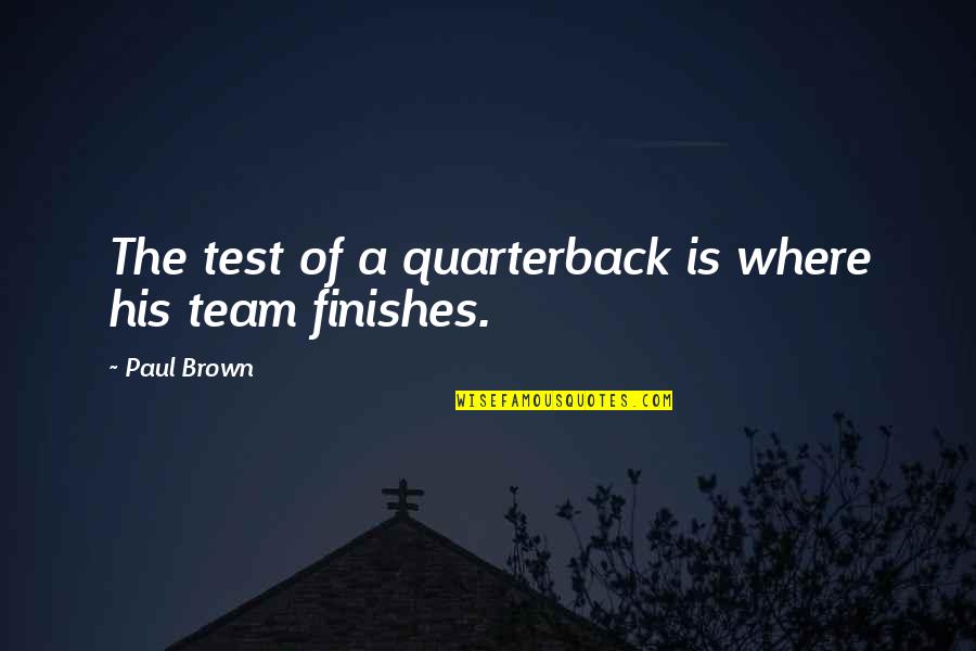Bizim Quotes By Paul Brown: The test of a quarterback is where his