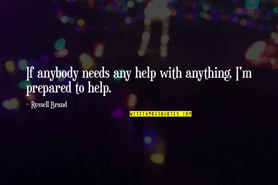 Bizimdir Quotes By Russell Brand: If anybody needs any help with anything, I'm
