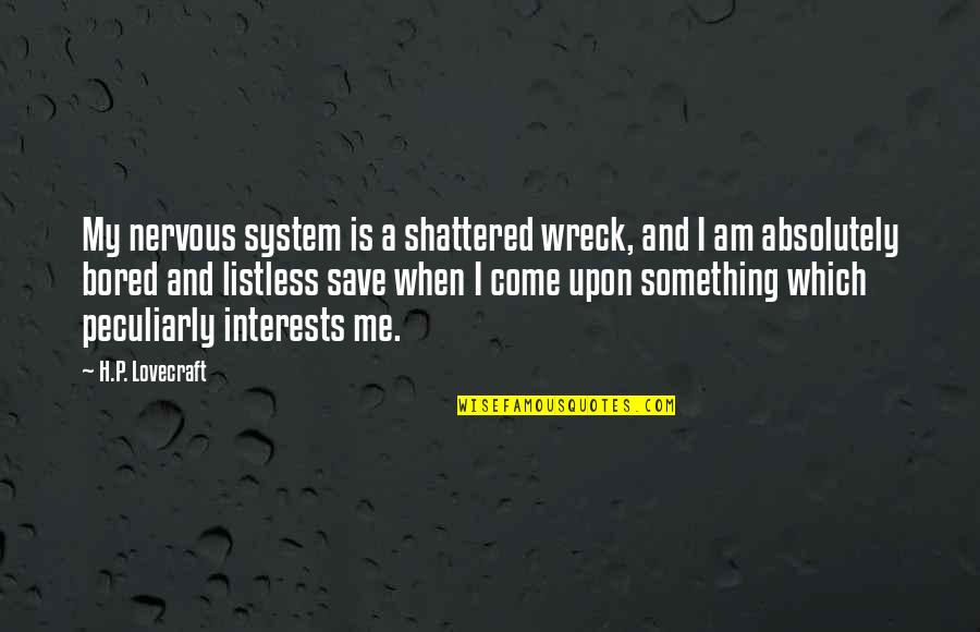 Bizimkiler Quotes By H.P. Lovecraft: My nervous system is a shattered wreck, and Bizimkiler Quotes By H.P. Lovecraft: My nervous system is a shattered wreck, and