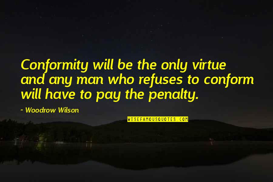 Bizimkiler Quotes By Woodrow Wilson: Conformity will be the only virtue and any Bizimkiler Quotes By Woodrow Wilson: Conformity will be the only virtue and any