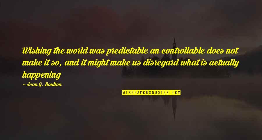 Bizimkilerin Sevimi Quotes By Jean G. Boulton: Wishing the world was predictable an controllable does Bizimkilerin Sevimi Quotes By Jean G. Boulton: Wishing the world was predictable an controllable does
