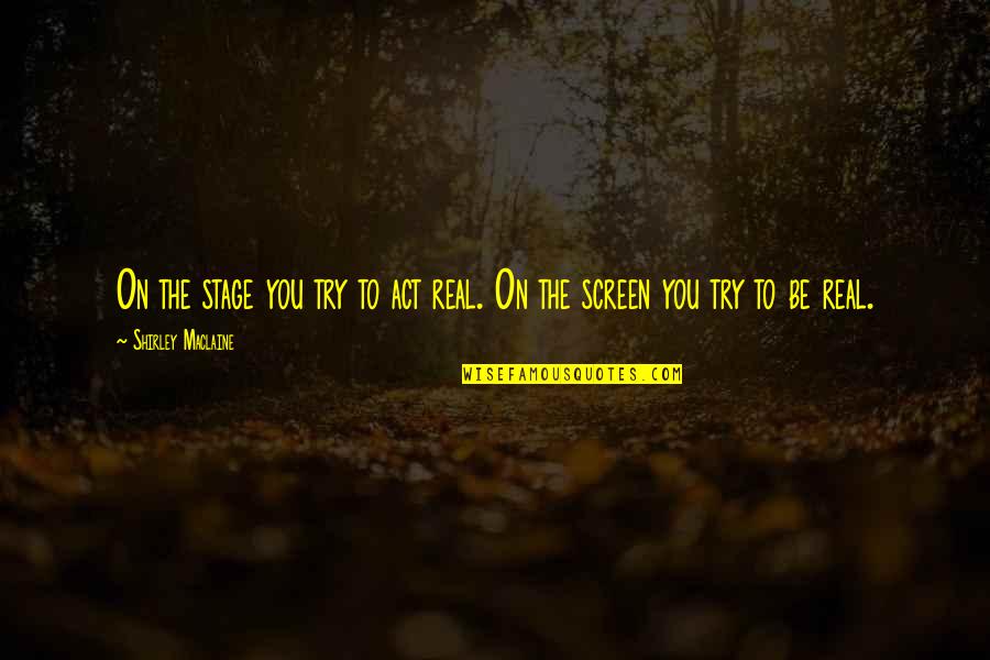 Bizimkilerin Sevimi Quotes By Shirley Maclaine: On the stage you try to act real. Bizimkilerin Sevimi Quotes By Shirley Maclaine: On the stage you try to act real.
