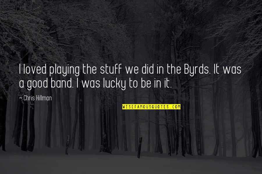 Bizness Apps Quotes By Chris Hillman: I loved playing the stuff we did in Bizness Apps Quotes By Chris Hillman: I loved playing the stuff we did in