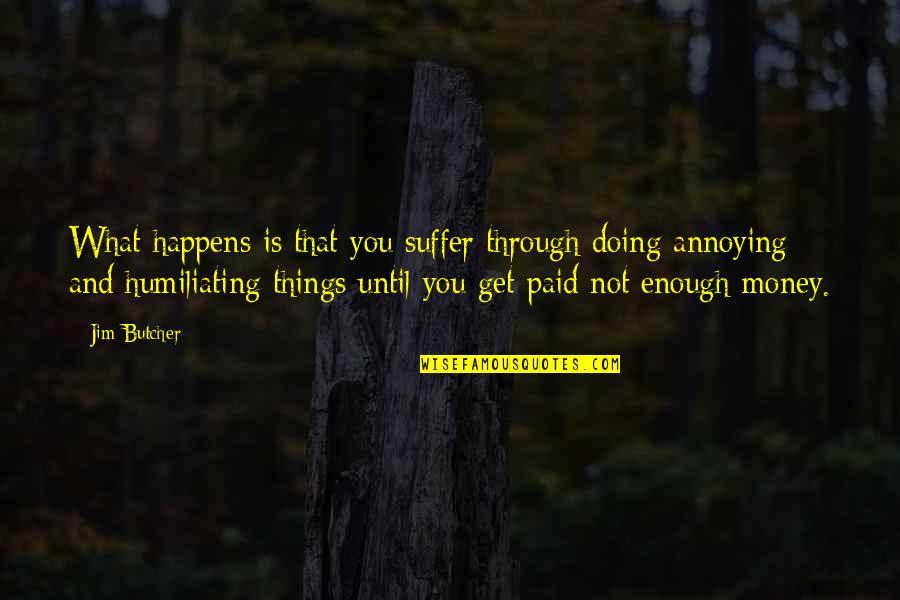 Bizness Email Quotes By Jim Butcher: What happens is that you suffer through doing Bizness Email Quotes By Jim Butcher: What happens is that you suffer through doing