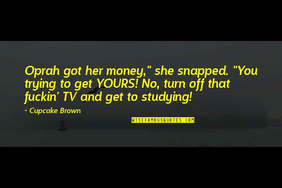 Biznessman Quotes By Cupcake Brown: Oprah got her money," she snapped. "You trying