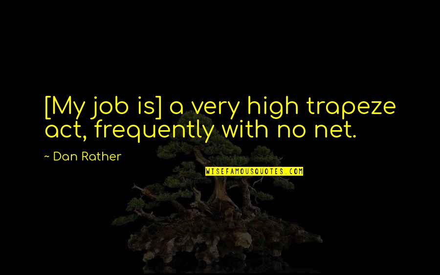 Bizoni Basketball Quotes By Dan Rather: [My job is] a very high trapeze act,