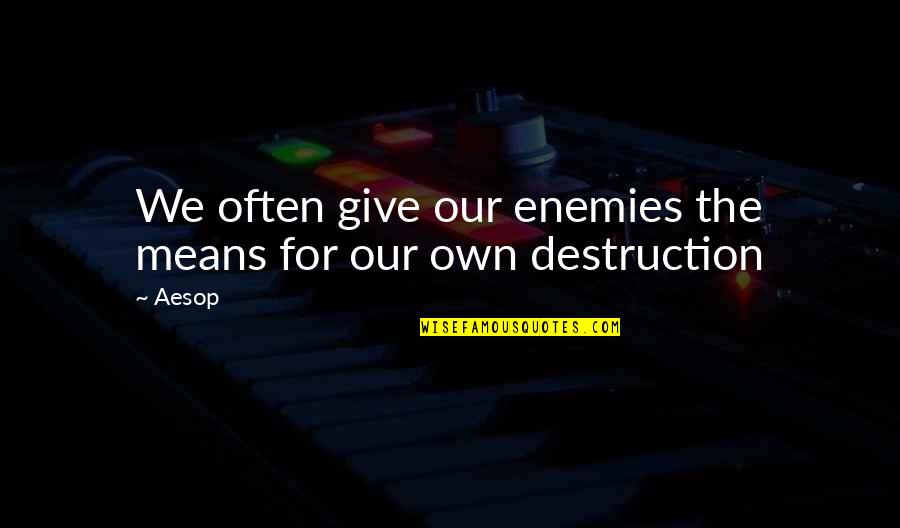 Bizoni Vs Zubry Quotes By Aesop: We often give our enemies the means for
