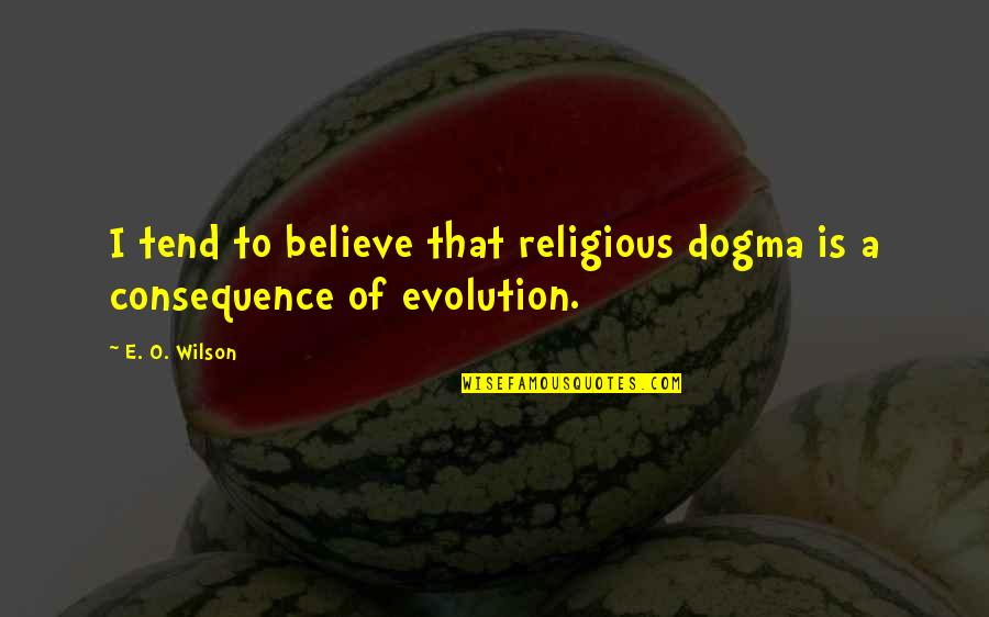 Bizonia Quotes By E. O. Wilson: I tend to believe that religious dogma is