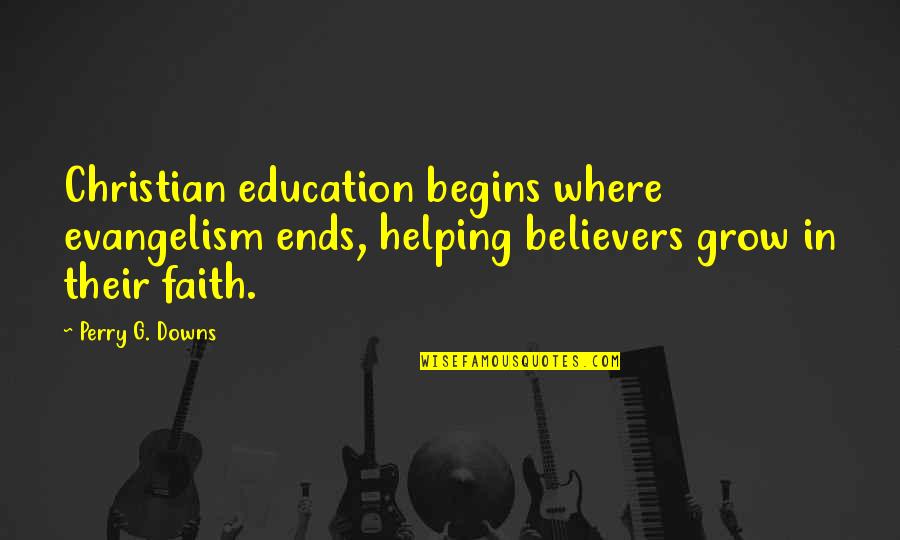 Bizonis Quotes By Perry G. Downs: Christian education begins where evangelism ends, helping believers Bizonis Quotes By Perry G. Downs: Christian education begins where evangelism ends, helping believers