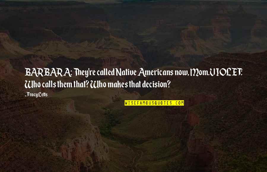 Bizonytalan J R S Quotes By Tracy Letts: BARBARA: They're called Native Americans now, Mom.VIOLET: Who